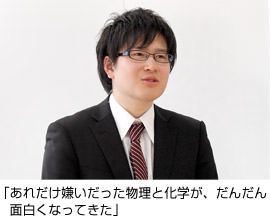 「あれだけ嫌いだった物理と化学が、だんだん面白くなってきた」