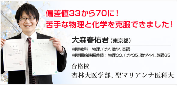 「苦手科目（物理・化学）の偏差値が33から70に！37も伸びました！」大森春佑君（東京都）