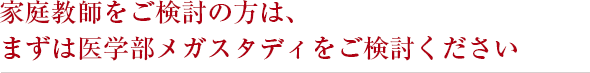 家庭教師をご検討の方は、まずは医学部メガスタディをご検討ください