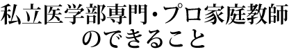 私立医学部専門・プロ家庭教師のできること